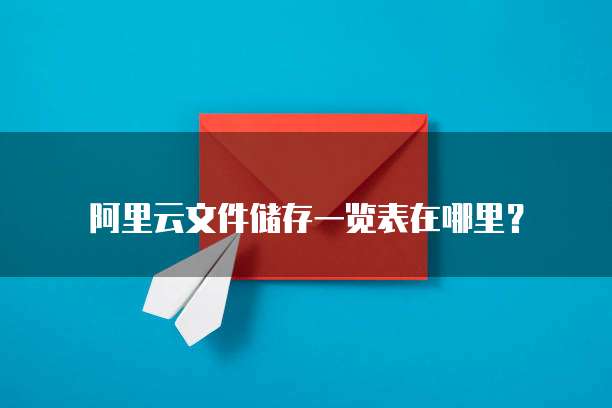 阿里云文件储存一览表在哪里?