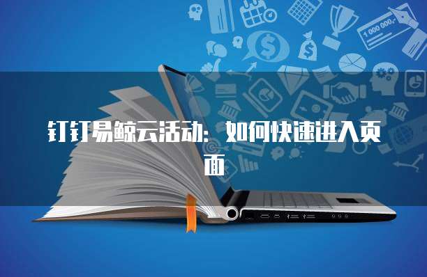 钉钉易鲸云活动:如何快速进入页面