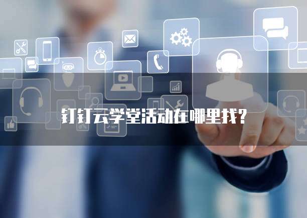钉钉云学堂活动在哪里找?