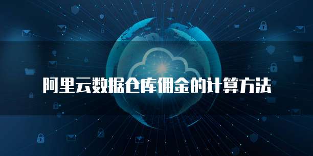 阿里云数据仓库佣金的计算方法