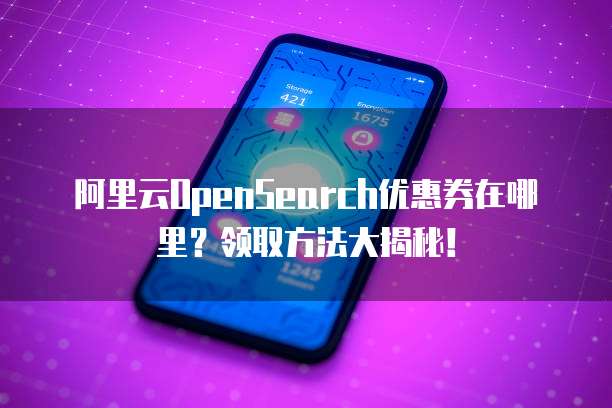 阿里云OpenSearch优惠券在哪里?领取方法大揭秘!