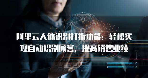 阿里云人体识别打折功能:轻松实现自动识别顾客,提高销售业绩