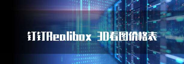 钉钉Realibox 3D看图价格表
