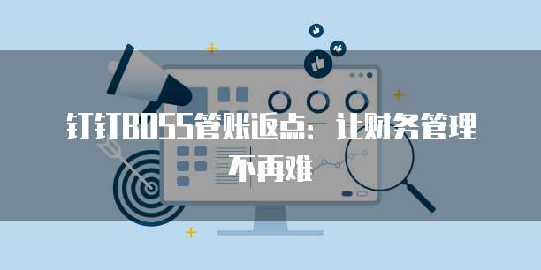 钉钉BOSS管账返点：让财务管理不再难