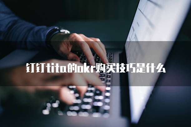 钉钉tita的OKR购买技巧是什么