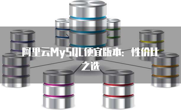 阿里云MySQL便宜版本:性价比之选