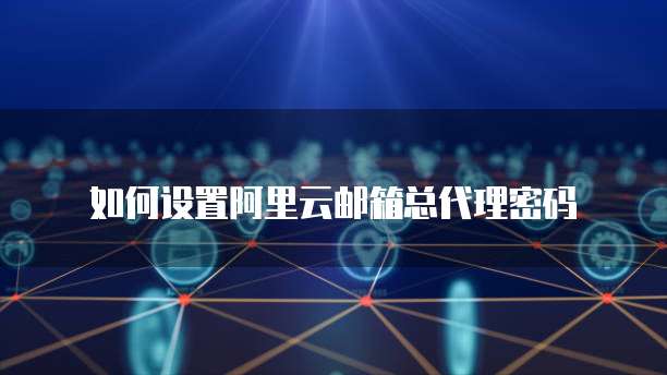 阿里云注册邮箱:如何注册账号和密码