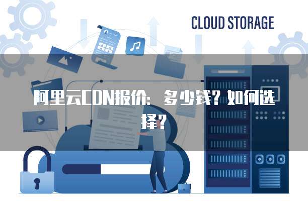 阿里云CDN报价:多少钱?如何选择?