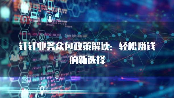 钉钉业务众包政策解读:轻松赚钱的新选择