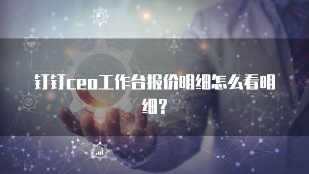 钉钉ceo工作台报价明细怎么看明细？