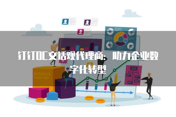 钉钉OC文话观代理商：助力企业数字化转型