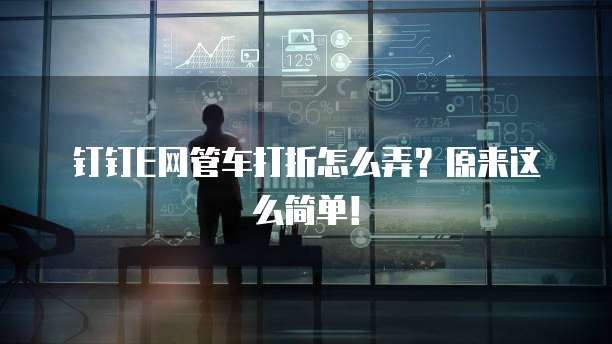 钉钉E网管车打折怎么弄?原来这么简单!