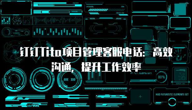钉钉Tita项目管理客服电话:高效沟通,提升工作效率