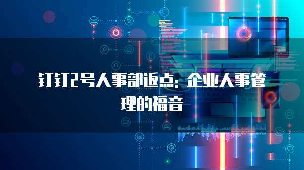 钉钉2号人事部返点: 企业人事管理的福音