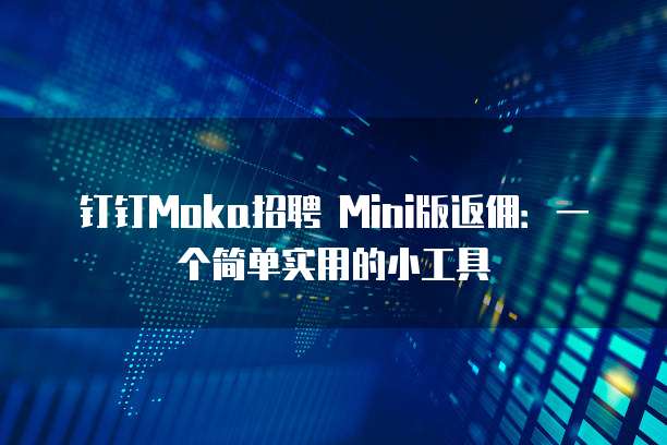钉钉Moka招聘 Mini版返佣:一个简单实用的小工具