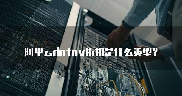 阿里云datav折扣是什么类型?