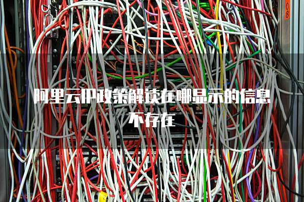 阿里云IP政策解读在哪显示的信息不存在