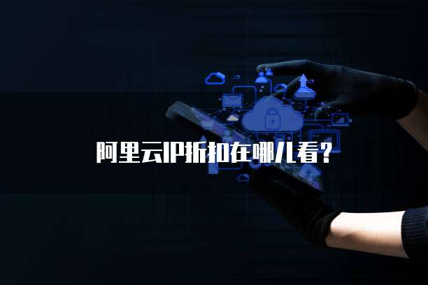 阿里云IP折扣在哪儿看?