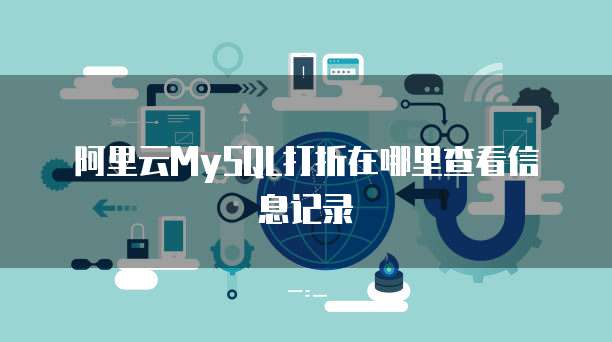 阿里云MySQL打折在哪里查看信息记录