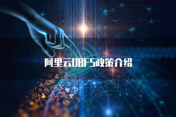 阿里云DBFS政策介绍