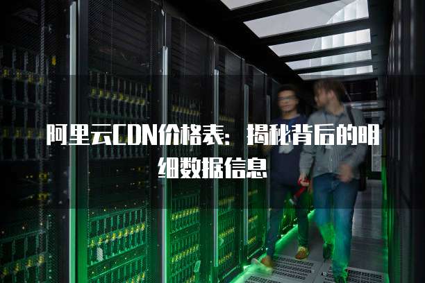 阿里云CDN价格表:揭秘背后的明细数据信息