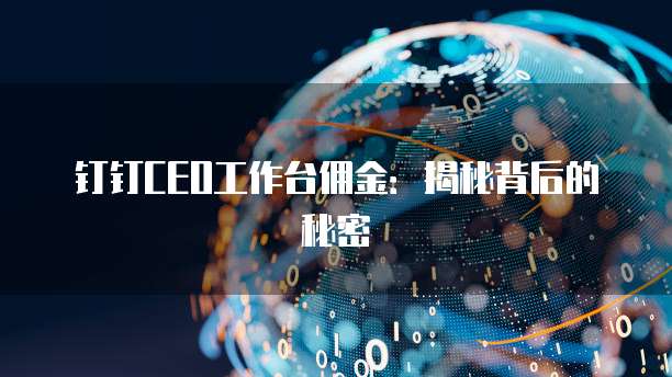 钉钉CEO工作台佣金:揭秘背后的秘密