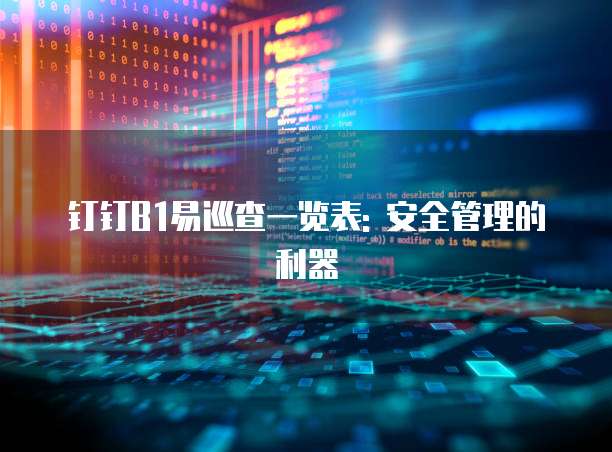 钉钉B1易巡查一览表: 安全管理的利器