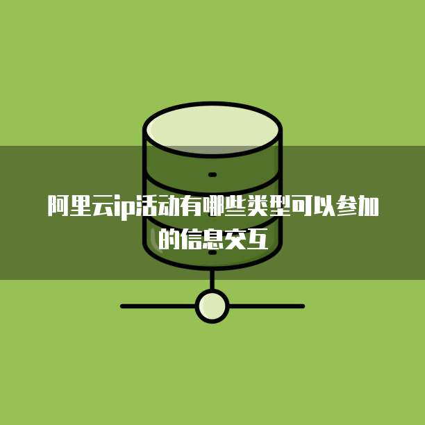 阿里云ip活动有哪些类型可以参加的信息交互