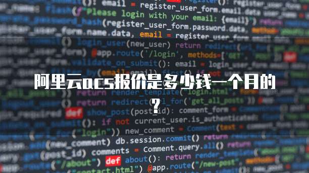 阿里云acs报价是多少钱一个月的?