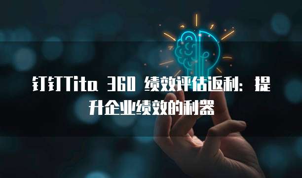 钉钉Tita 360 绩效评估返利：提升企业绩效的利器