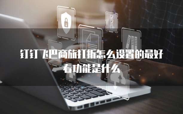 钉钉飞巴商旅打折怎么设置的最好看功能是什么