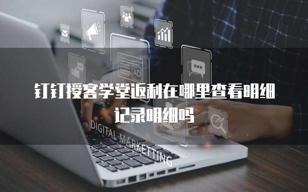 钉钉授客学堂返利在哪里查看明细记录明细吗