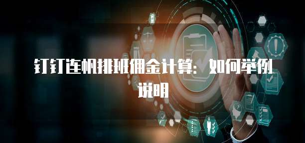 钉钉连帆排班佣金计算:如何举例说明