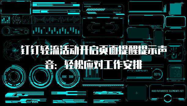 钉钉轻流活动开启页面提醒提示声音:轻松应对工作安排
