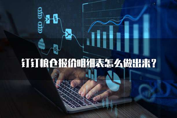 钉钉粮仓报价明细表怎么做出来?