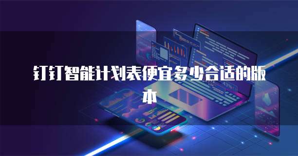 钉钉智能计划表便宜多少合适的版本