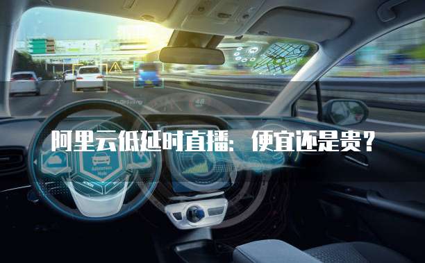阿里云低延时直播:便宜还是贵?