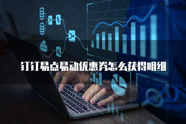 钉钉易点易动优惠券怎么获得明细