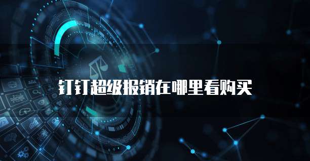 钉钉超级报销在哪里看购买