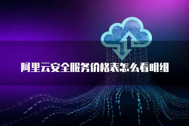 阿里云安全服务价格表怎么看明细