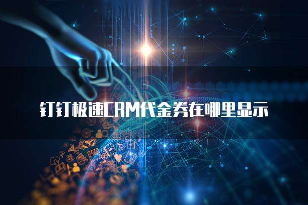 钉钉极速CRM代金券在哪里显示