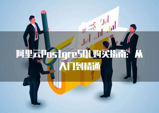 阿里云PostgreSQL购买指南：从入门到精通