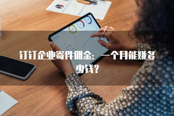 钉钉企业寄件佣金：一个月能赚多少钱？