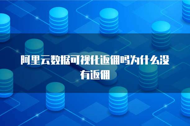 阿里云数据可视化返佣吗为什么没有返佣