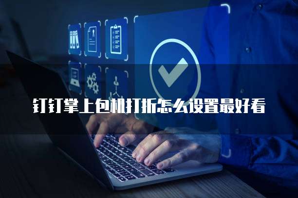钉钉掌上包机打折怎么设置最好看