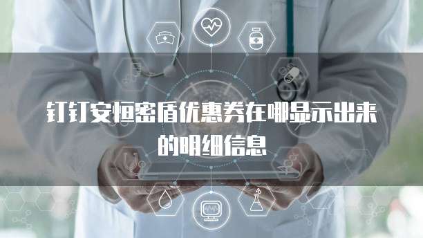 钉钉安恒密盾优惠券在哪显示出来的明细信息