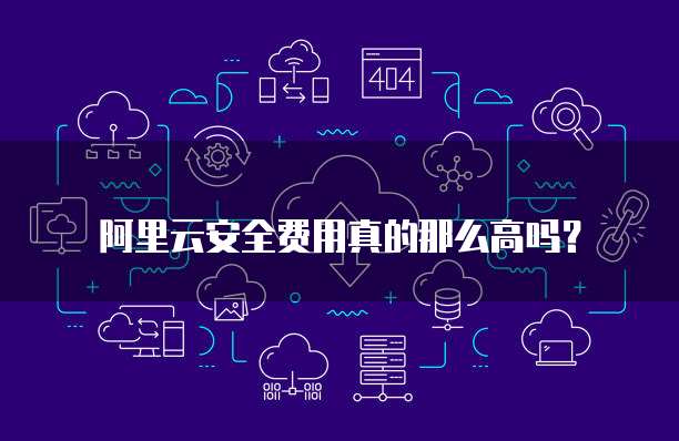 阿里云安全费用真的那么高吗?