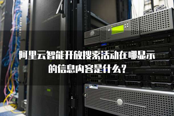 阿里云智能开放搜索活动在哪显示的信息内容是什么?
