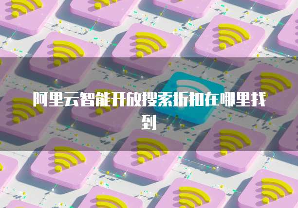 阿里云智能开放搜索折扣在哪里找到