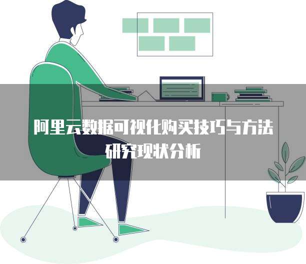 阿里云数据可视化购买技巧与方法研究现状分析